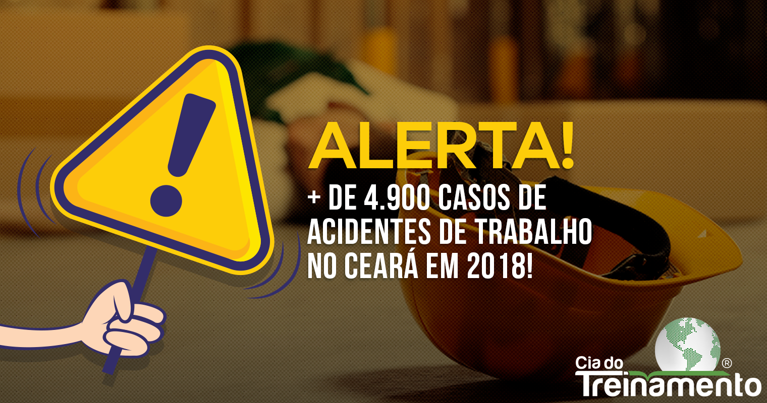 ALERTA! Mais de 4.900 casos de acidentes de trabalho no Ceará em 2018!